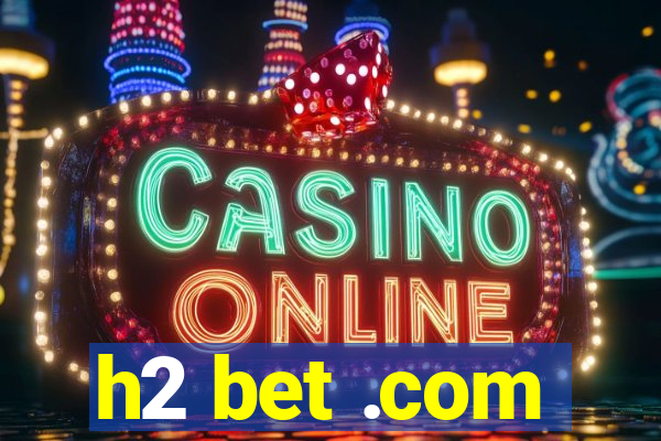 h2 bet .com